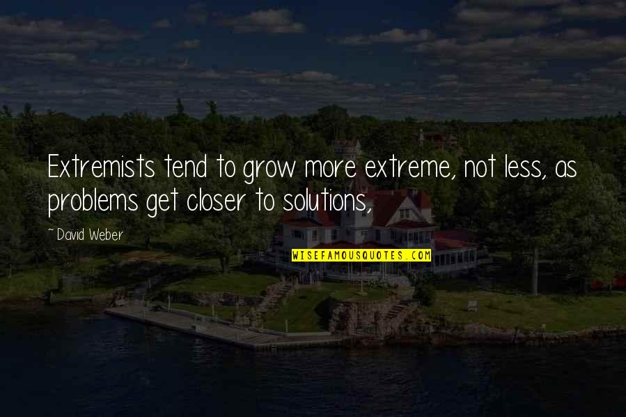 Problems Solutions Quotes By David Weber: Extremists tend to grow more extreme, not less,