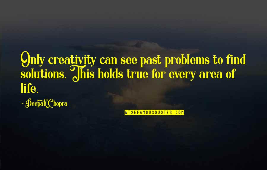 Problems Solutions Quotes By Deepak Chopra: Only creativity can see past problems to find