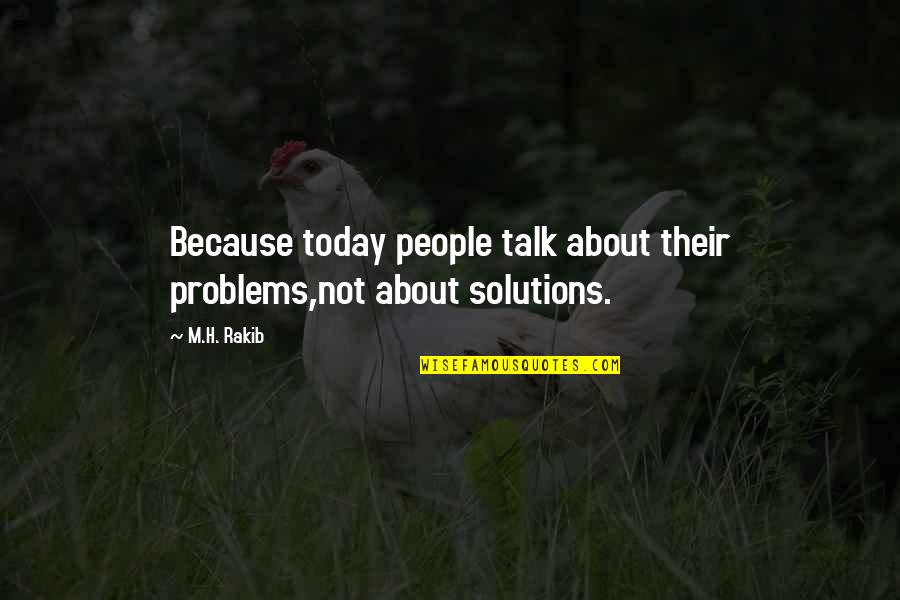 Problems Solutions Quotes By M.H. Rakib: Because today people talk about their problems,not about