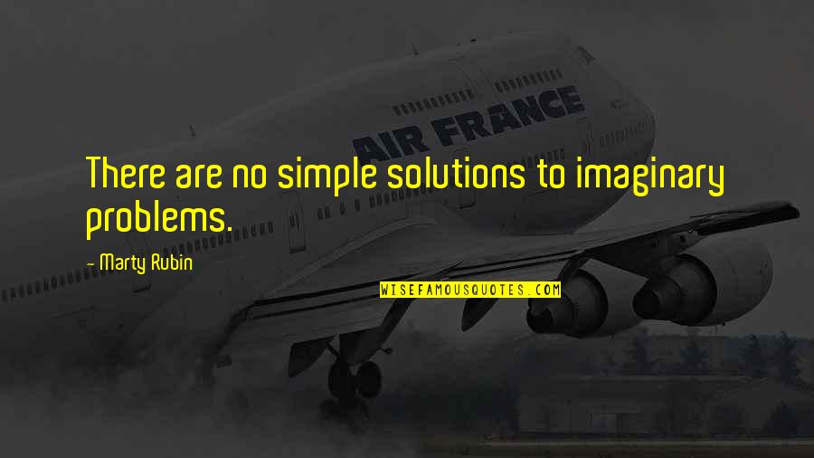Problems Solutions Quotes By Marty Rubin: There are no simple solutions to imaginary problems.