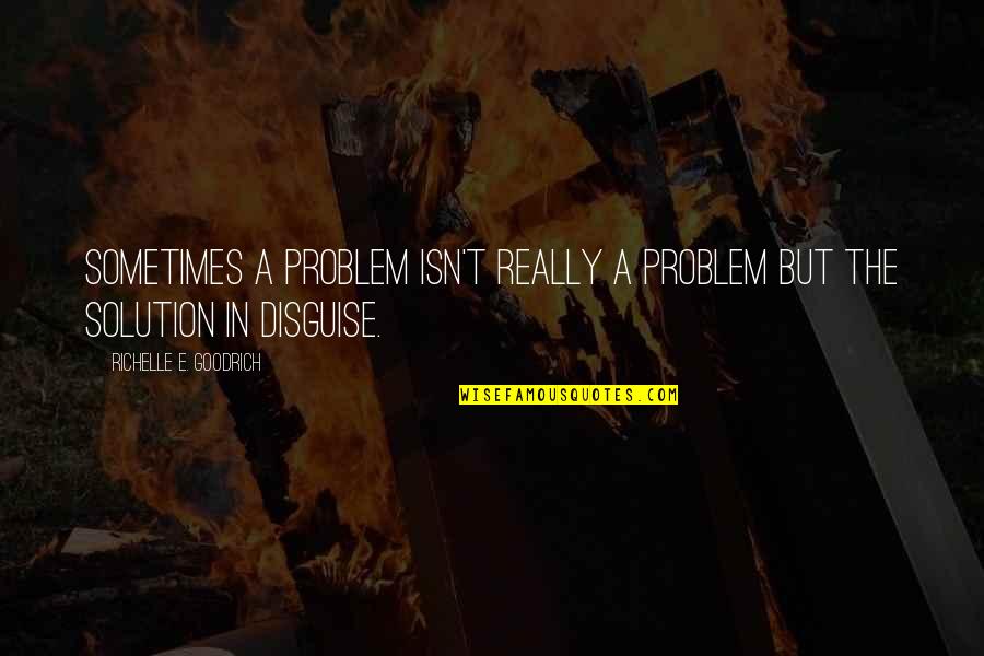 Problems Solutions Quotes By Richelle E. Goodrich: Sometimes a problem isn't really a problem but