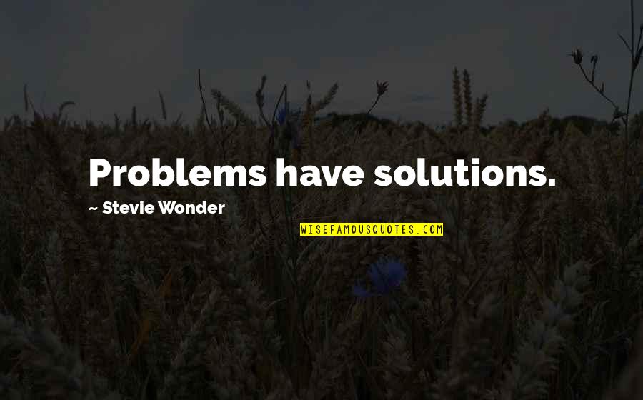 Problems Solutions Quotes By Stevie Wonder: Problems have solutions.