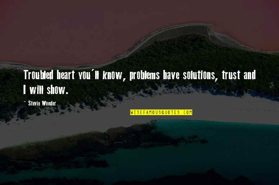 Problems Solutions Quotes By Stevie Wonder: Troubled heart you'll know, problems have solutions, trust