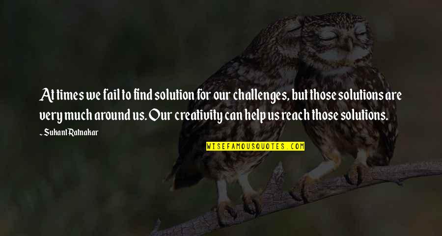 Problems Solutions Quotes By Sukant Ratnakar: At times we fail to find solution for