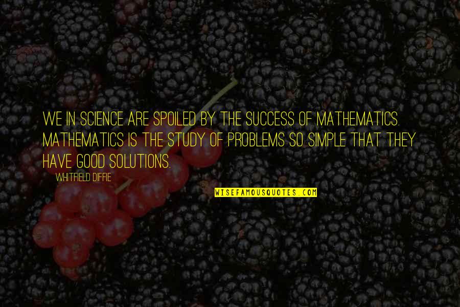 Problems Solutions Quotes By Whitfield Diffie: We in science are spoiled by the success