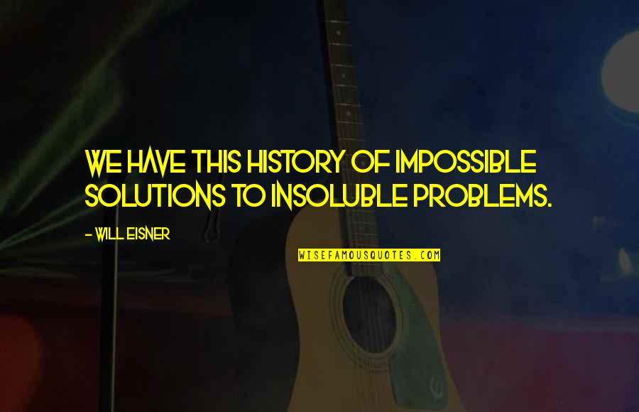 Problems Solutions Quotes By Will Eisner: We have this history of impossible solutions to