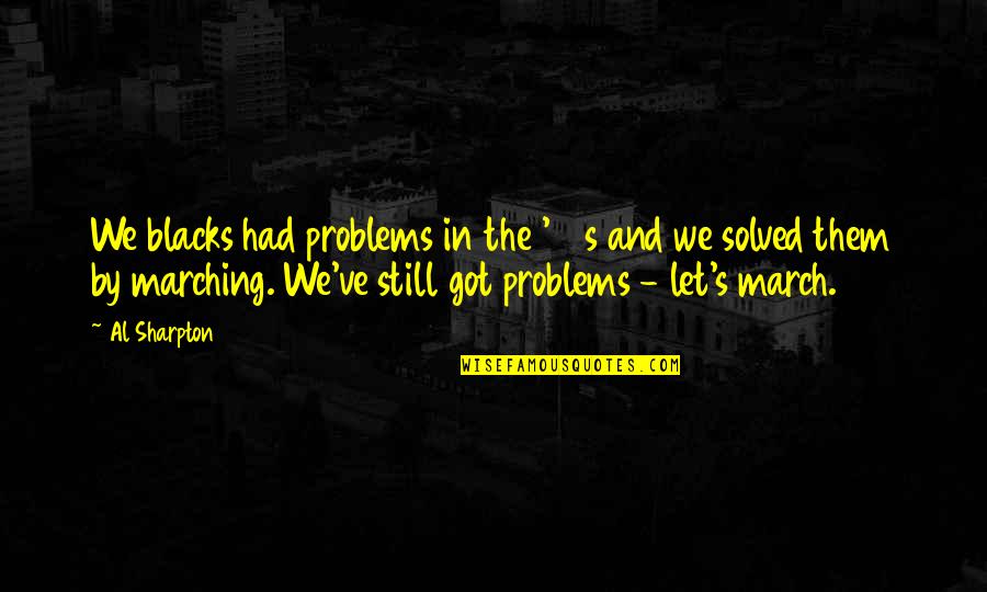 Problems Solved Quotes By Al Sharpton: We blacks had problems in the '60s and