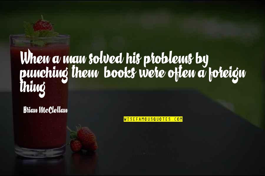 Problems Solved Quotes By Brian McClellan: When a man solved his problems by punching