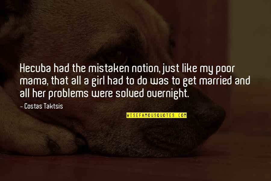 Problems Solved Quotes By Costas Taktsis: Hecuba had the mistaken notion, just like my