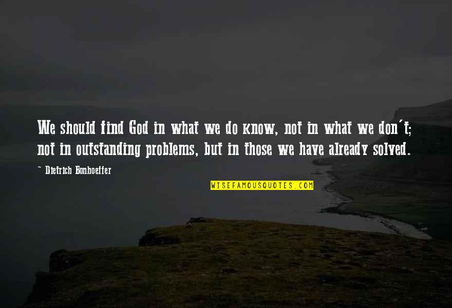 Problems Solved Quotes By Dietrich Bonhoeffer: We should find God in what we do