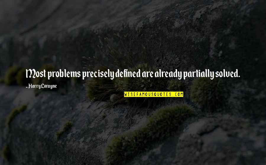 Problems Solved Quotes By Harry Lorayne: Most problems precisely defined are already partially solved.