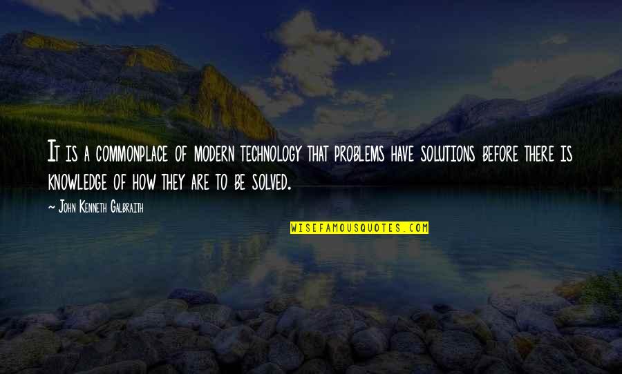 Problems Solved Quotes By John Kenneth Galbraith: It is a commonplace of modern technology that