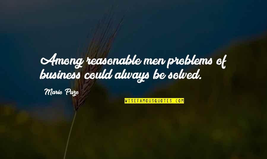 Problems Solved Quotes By Mario Puzo: Among reasonable men problems of business could always