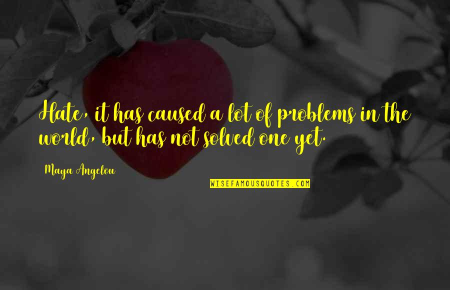 Problems Solved Quotes By Maya Angelou: Hate, it has caused a lot of problems