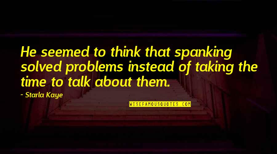 Problems Solved Quotes By Starla Kaye: He seemed to think that spanking solved problems