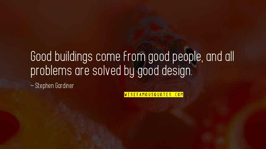 Problems Solved Quotes By Stephen Gardiner: Good buildings come from good people, and all