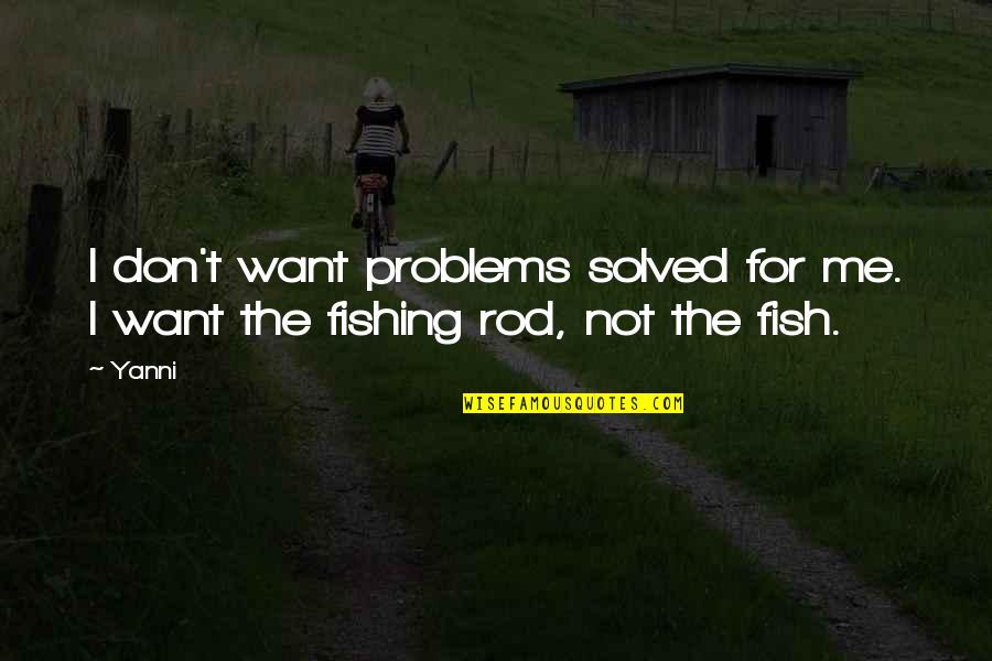 Problems Solved Quotes By Yanni: I don't want problems solved for me. I