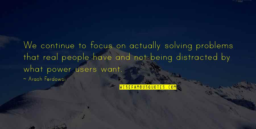 Problems Solving Quotes By Arash Ferdowsi: We continue to focus on actually solving problems