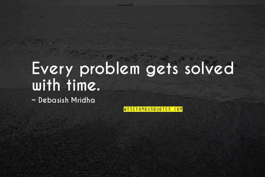 Problems Solving Quotes By Debasish Mridha: Every problem gets solved with time.