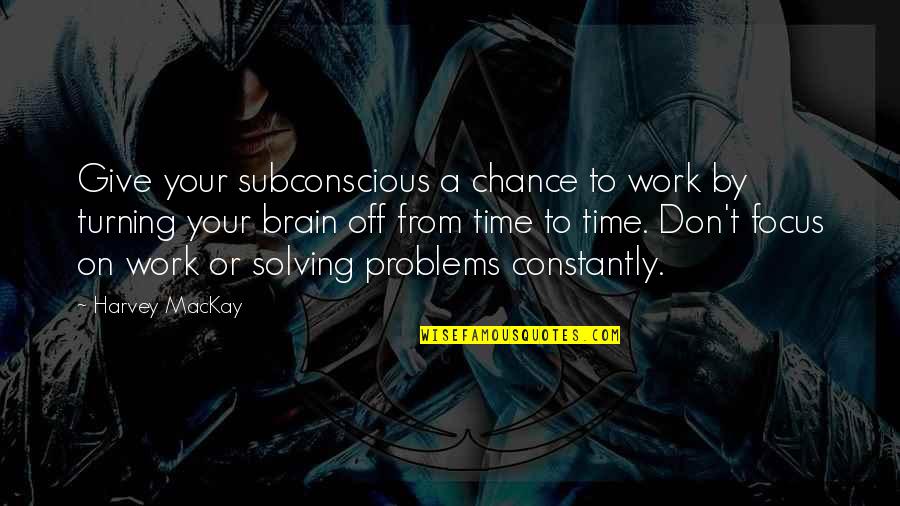 Problems Solving Quotes By Harvey MacKay: Give your subconscious a chance to work by