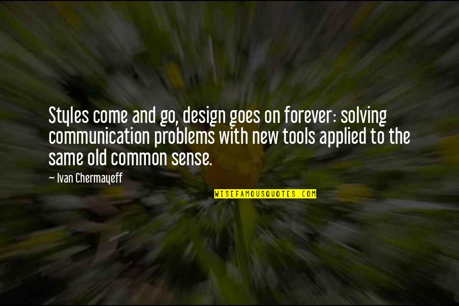 Problems Solving Quotes By Ivan Chermayeff: Styles come and go, design goes on forever: