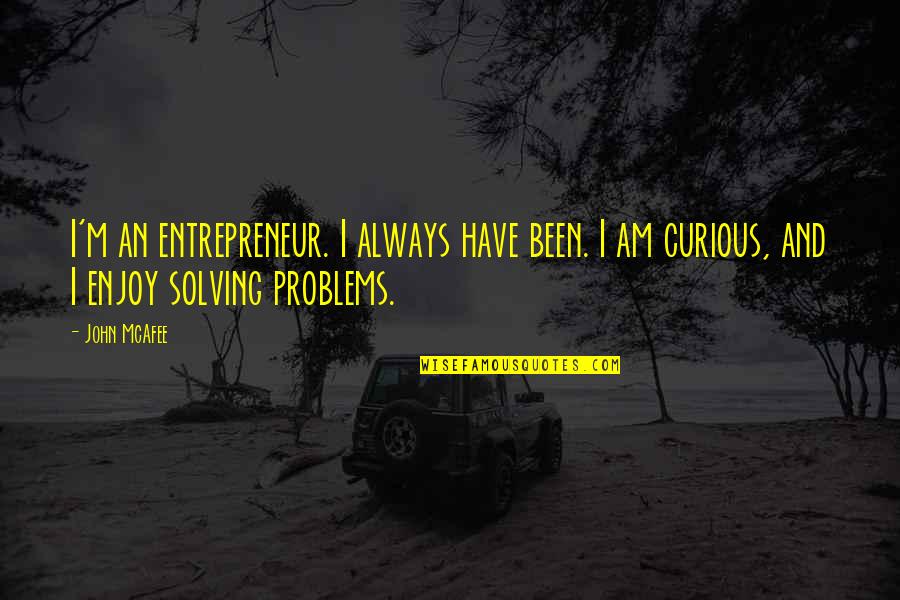 Problems Solving Quotes By John McAfee: I'm an entrepreneur. I always have been. I