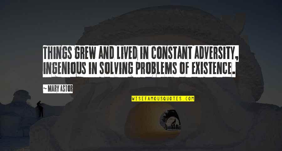 Problems Solving Quotes By Mary Astor: Things grew and lived in constant adversity, ingenious