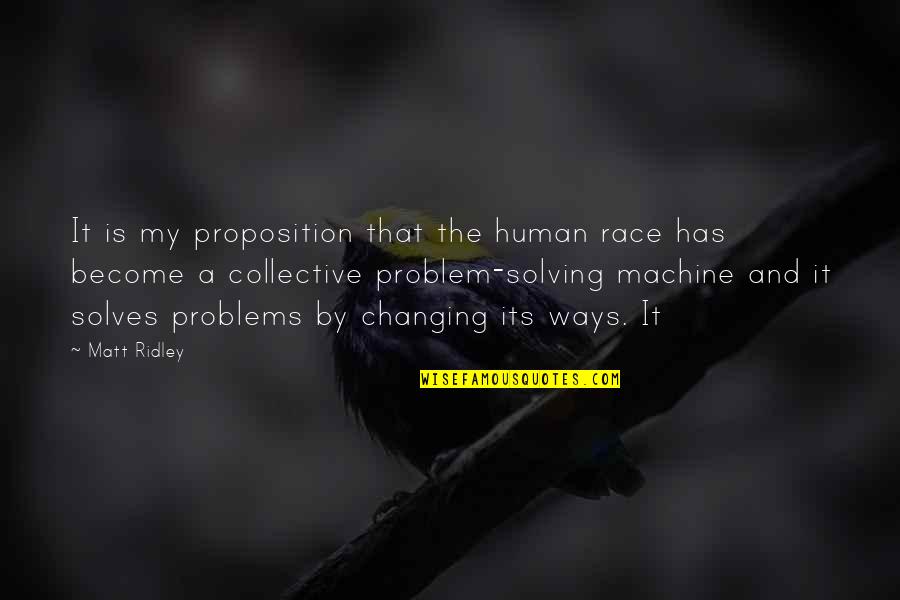 Problems Solving Quotes By Matt Ridley: It is my proposition that the human race
