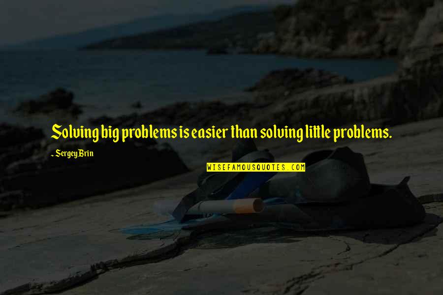 Problems Solving Quotes By Sergey Brin: Solving big problems is easier than solving little