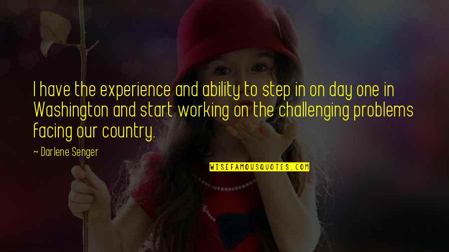 Problems The Us Is Facing Quotes By Darlene Senger: I have the experience and ability to step Problems The Us Is Facing Quotes By Darlene Senger: I have the experience and ability to step