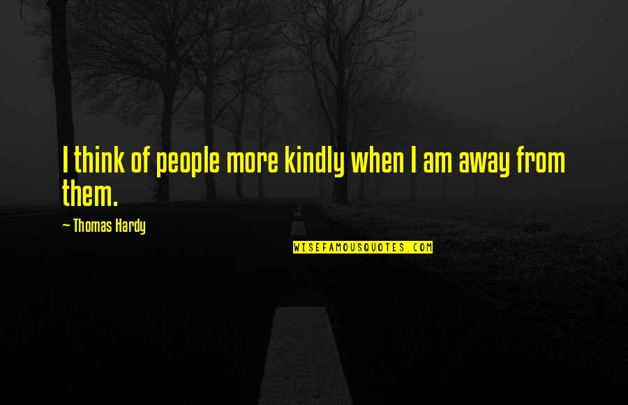 Problems Will Fly Away Quotes By Thomas Hardy: I think of people more kindly when I
