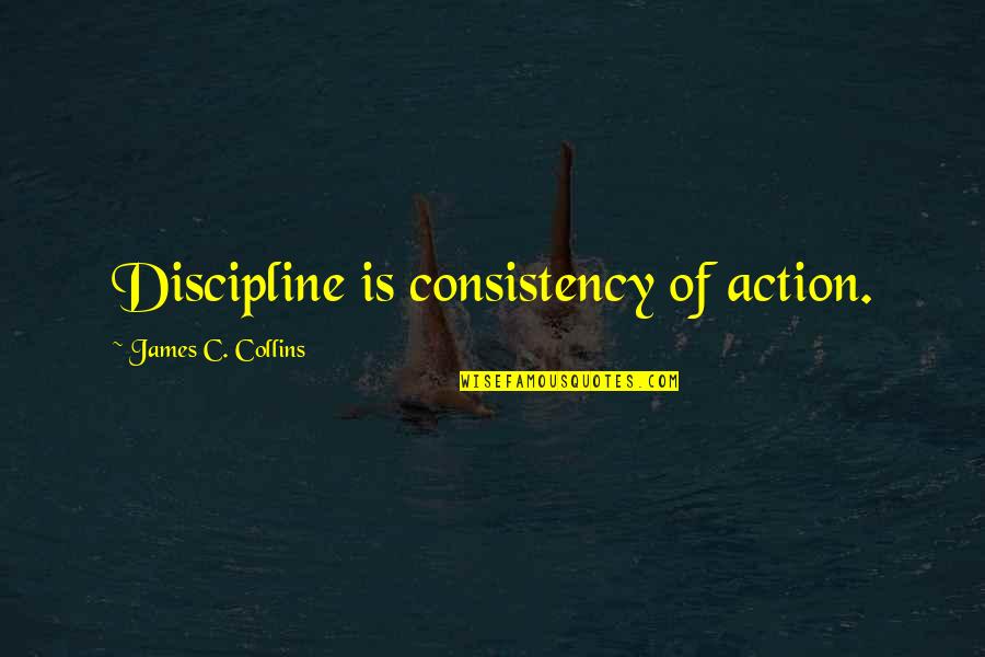 Problemurinating Quotes By James C. Collins: Discipline is consistency of action.