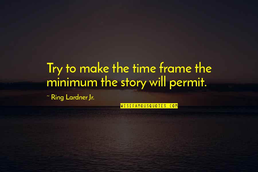 Proboszcz Quotes By Ring Lardner Jr.: Try to make the time frame the minimum Proboszcz Quotes By Ring Lardner Jr.: Try to make the time frame the minimum