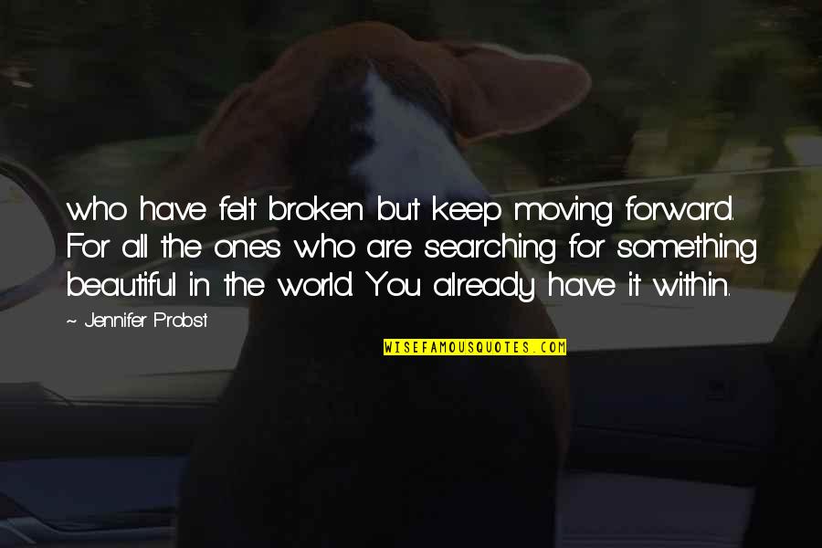Probst Quotes By Jennifer Probst: who have felt broken but keep moving forward.