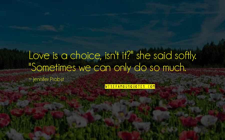Probst Quotes By Jennifer Probst: Love is a choice, isn't it?" she said