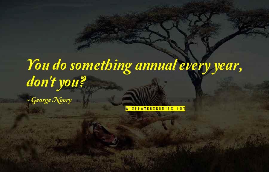 Probudite Quotes By George Noory: You do something annual every year, don't you? Probudite Quotes By George Noory: You do something annual every year, don't you?