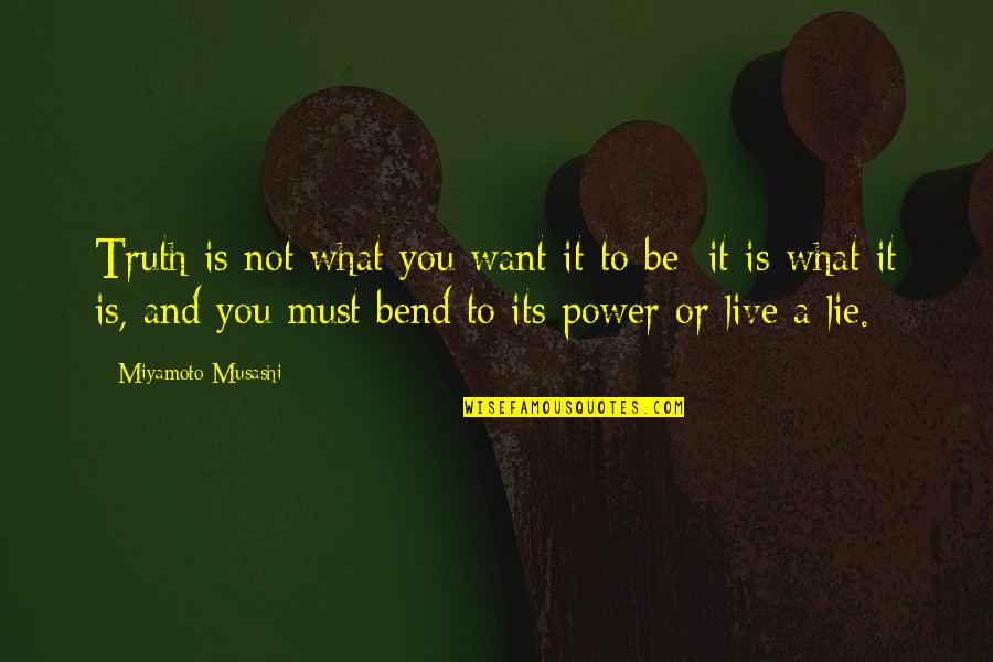 Probuds Quotes By Miyamoto Musashi: Truth is not what you want it to Probuds Quotes By Miyamoto Musashi: Truth is not what you want it to