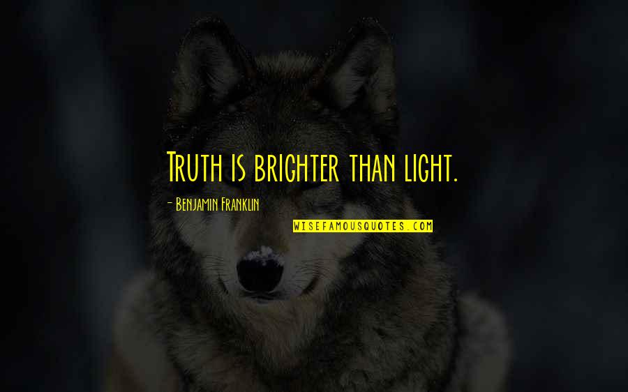 Prob'y Quotes By Benjamin Franklin: Truth is brighter than light.