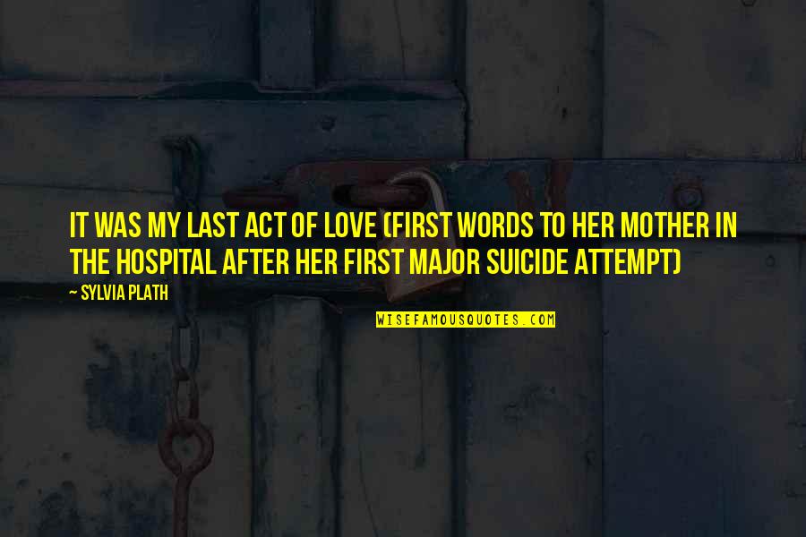 Procaccino Frank Quotes By Sylvia Plath: It was my last act of love (first Procaccino Frank Quotes By Sylvia Plath: It was my last act of love (first