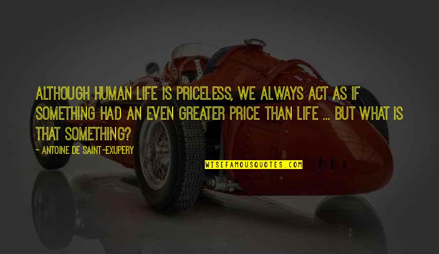 Procariontes Habitats Quotes By Antoine De Saint-Exupery: Although human life is priceless, we always act