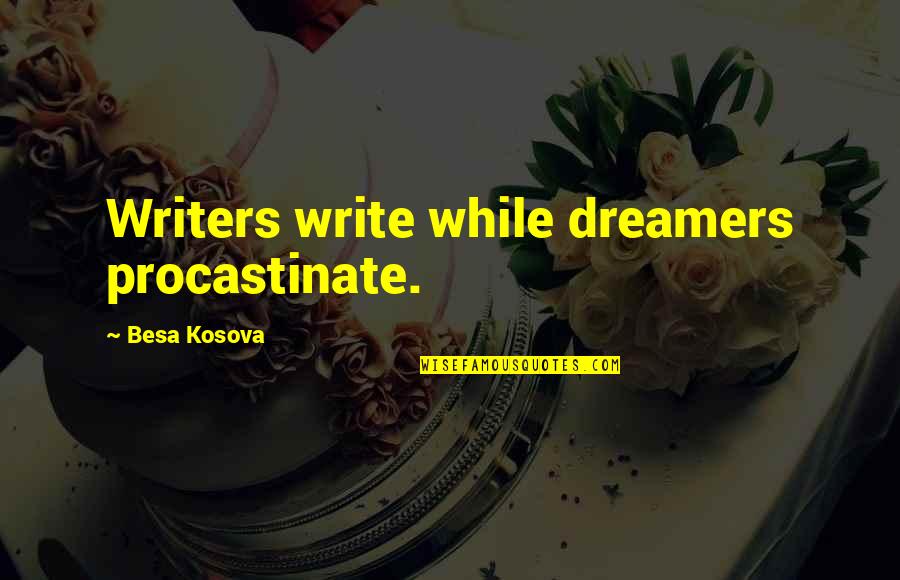 Procastinate Quotes By Besa Kosova: Writers write while dreamers procastinate.