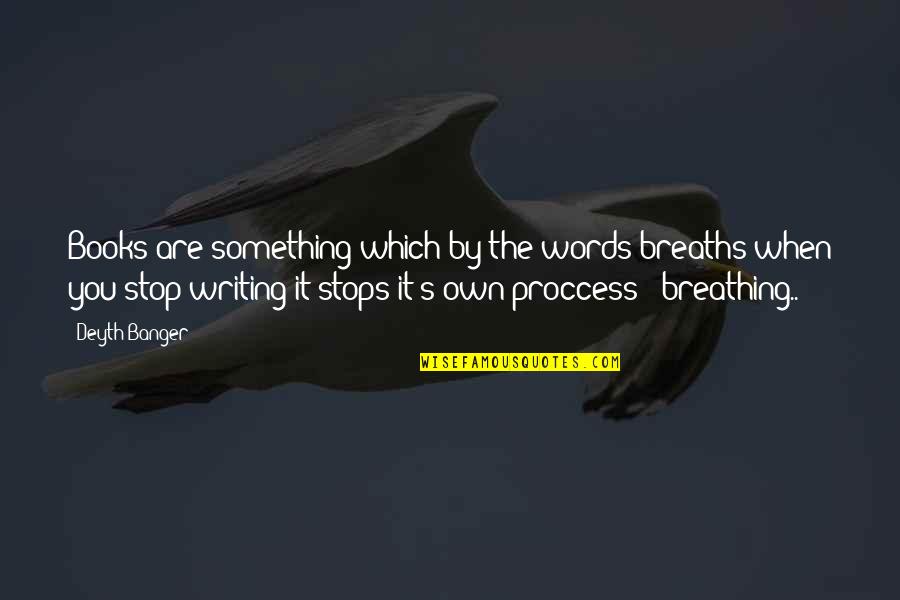Proccess Quotes By Deyth Banger: Books are something which by the words breaths