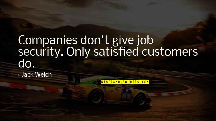 Procedencia Definicion Quotes By Jack Welch: Companies don't give job security. Only satisfied customers