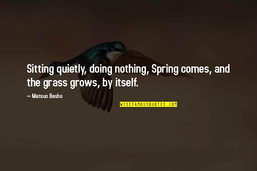 Procedia Computer Quotes By Matsuo Basho: Sitting quietly, doing nothing, Spring comes, and the