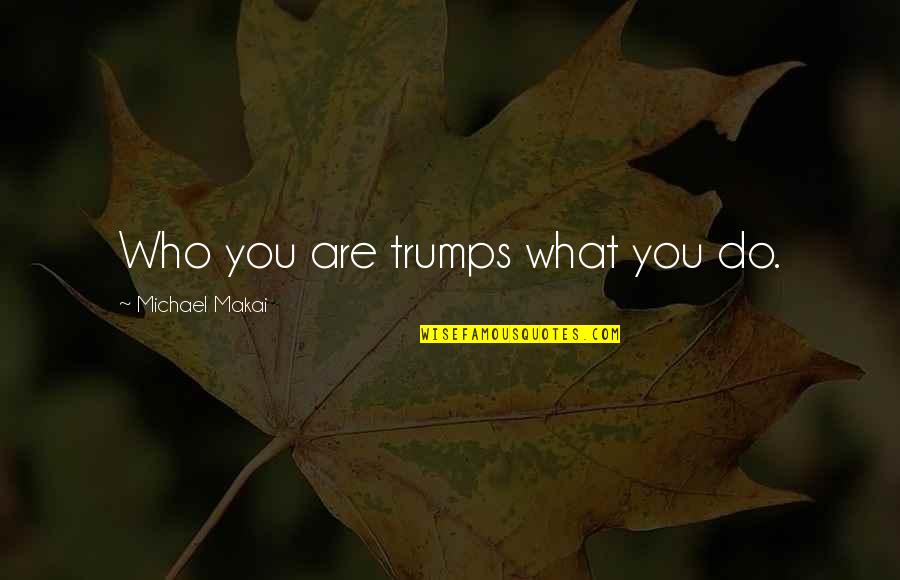 Procedia Computer Quotes By Michael Makai: Who you are trumps what you do. Procedia Computer Quotes By Michael Makai: Who you are trumps what you do.