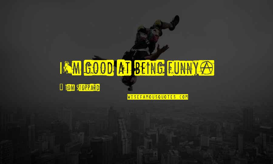 Procedia Quotes By Tom Stoppard: I'm good at being funny.