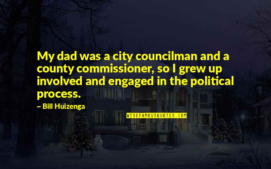 Procedimentos Administrativos Quotes By Bill Huizenga: My dad was a city councilman and a