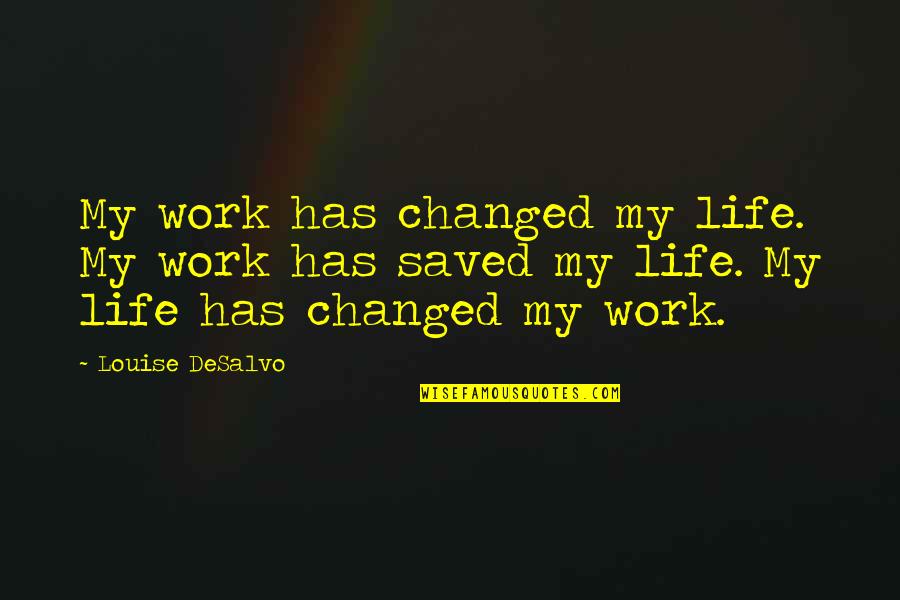 Procedimientos Almacenados Quotes By Louise DeSalvo: My work has changed my life. My work