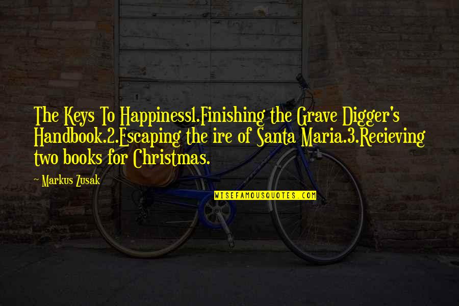 Procedural Programming Quotes By Markus Zusak: The Keys To Happiness1.Finishing the Grave Digger's Handbook.2.Escaping Procedural Programming Quotes By Markus Zusak: The Keys To Happiness1.Finishing the Grave Digger's Handbook.2.Escaping