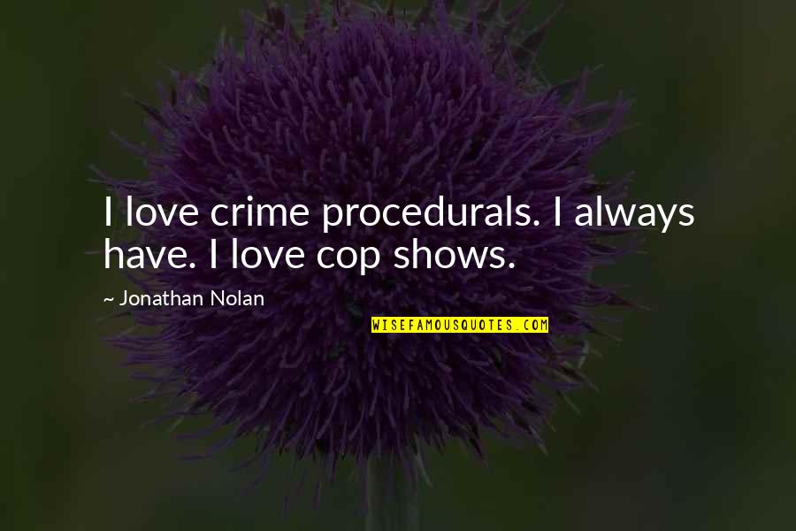 Procedurals Quotes By Jonathan Nolan: I love crime procedurals. I always have. I